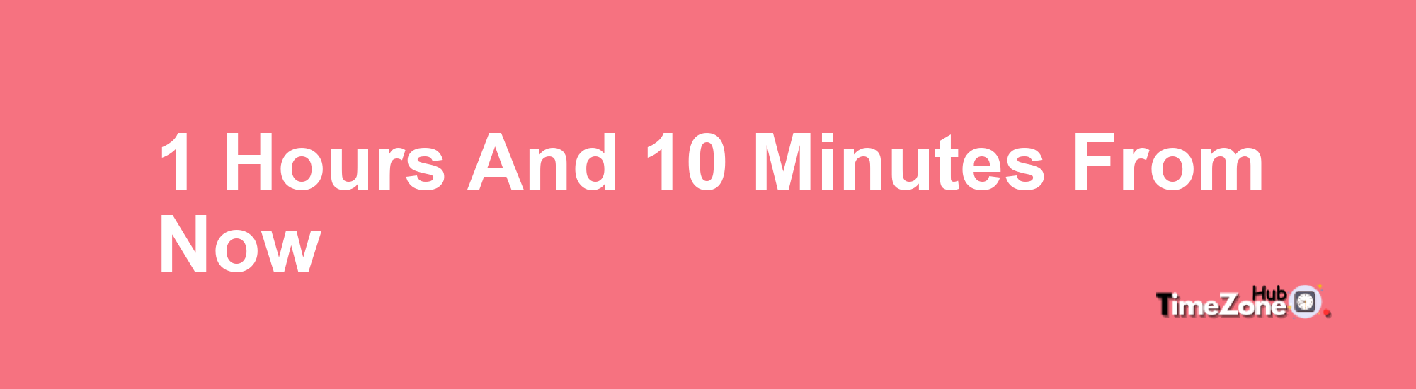 1 Hours and 10 Minutes From Now